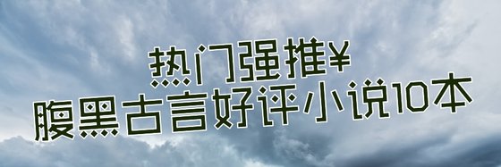 热门强推￥腹黑古言好评小说10本
